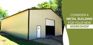 Consider a Metal Building for Your New Workshop