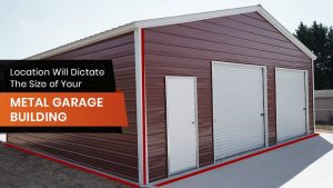Location Will Dictate the Size of Your Metal Garage Building