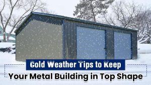 Cold Weather Tips to Keep Your Metal Building in Top Shape