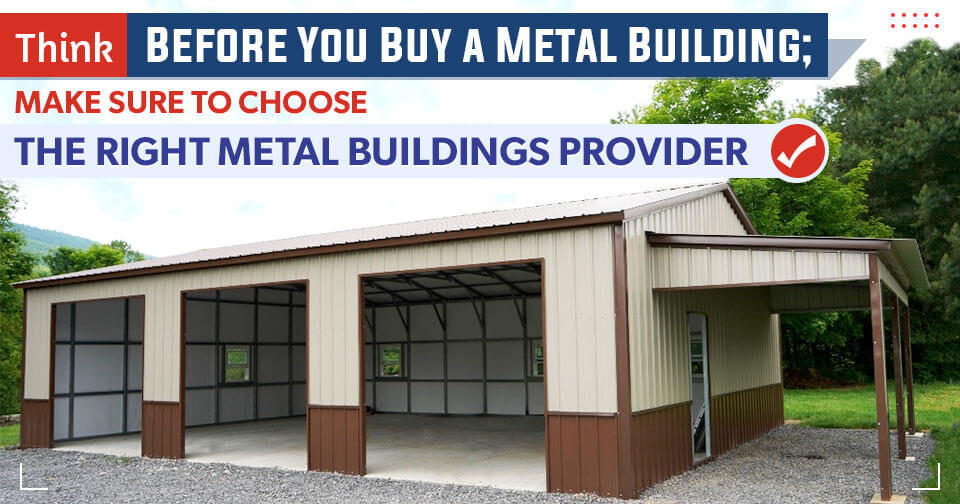 Think Before You Buy a Metal Building; Make Sure to Choose the Right Metal Buildings Provider