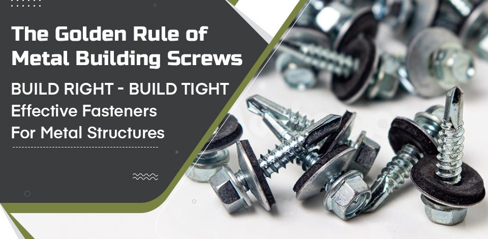 The Golden Rule of Metal Building Screws: Build Right, Build Tight Effective Fasteners for Metal Structures