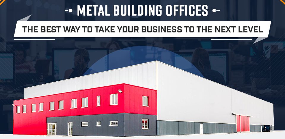 Metal Building Offices: The Best Way to Take Your Business to the Next Level