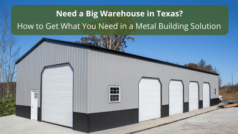 Need a Big Warehouse in Texas? How to Get What You Need in a Metal Building Solution
