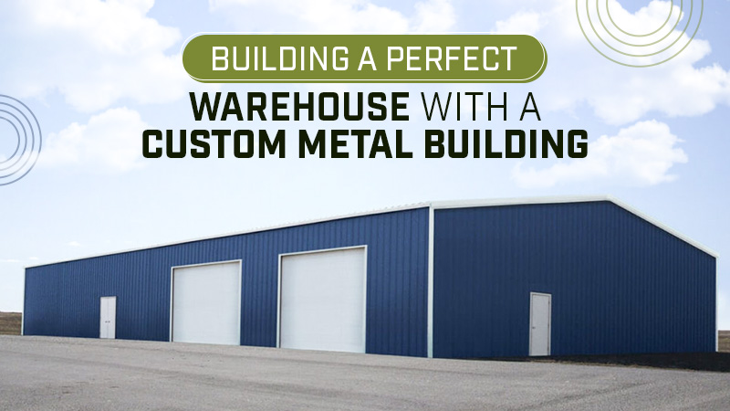 Building a Perfect Warehouse with a Custom Metal Building