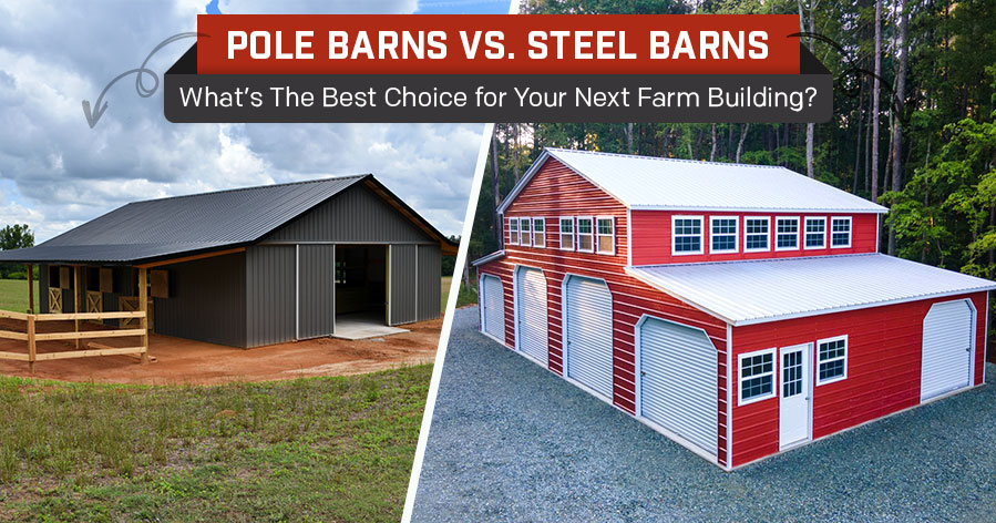 Pole Barns vs. Steel Barns: What’s The Best Choice for Your Next Farm Building?