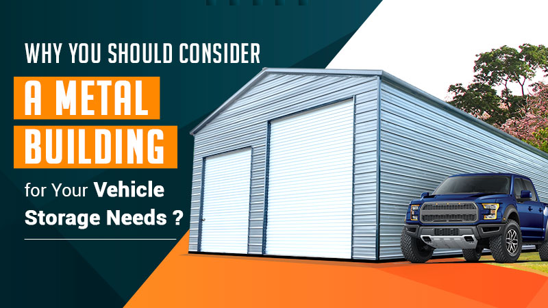 Why You Should Consider a Metal Building for Your Vehicle Storage Needs