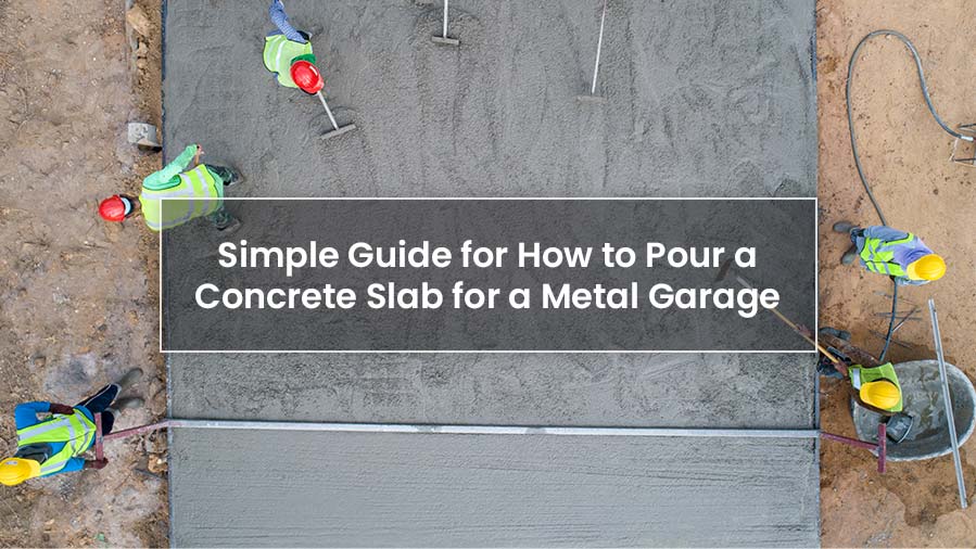 Simple Guide for How to Pour a Concrete Slab for a Metal Garage