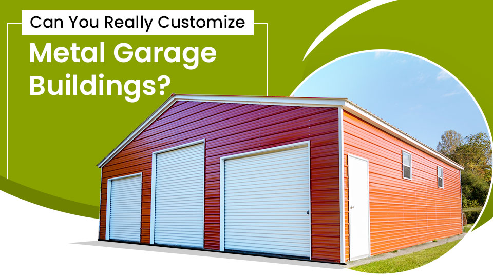 Can You Really Customize Metal Garage Buildings?